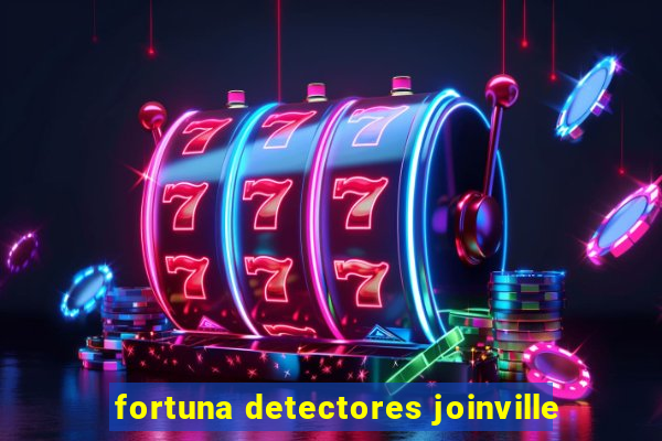 fortuna detectores joinville